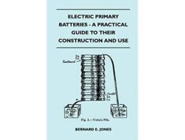 Livro Electric Primary Batteries A Practical Guide To Their Construction And Use de Bernard E Jones (Inglês)