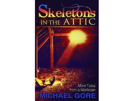 Livro Skeletons In The Attic More Tales From a Mortician de Michael Gore (Inglês)