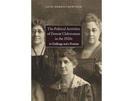 Livro The Political Activities of Detroit Clubwomen in the 1920s A Challenge and a Promise Great Lakes Books Series de Jayne MorrisCrowther (Inglês)