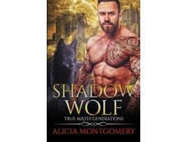 Livro Shadow Wolf True Mates Generations Book 7 de Alicia Montgomery (Inglês)