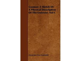 Livro Cosmos A Sketch Of A Physical Description Of The Universe Vol I de Alexander Von Humboldt (Inglês)