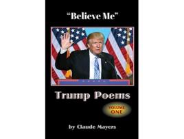 Livro Believe Me Trump Poems Volume One de Claude Mayers (Inglês)