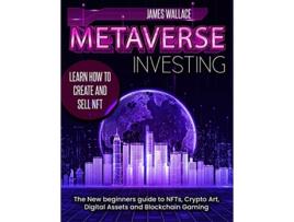 Livro Metaverse Investing The New Beginners Guide to NFTs Crypto Art Digital Assets and Blockchain Gaming de James Wallace (Inglês)