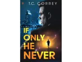 Livro If Only He Never de T C Correy (Inglês)