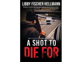 Livro A Shot To Die For The Ellie Foreman Mystery Series The Ellie Foreman Mysteries de Libby Fischer Hellmann (Inglês)