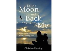 Livro To the Moon and Backto Me What I Learned from Four Running Feet de Christine Hassing (Inglês)
