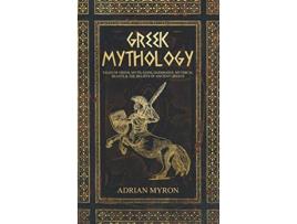 Livro Greek Mythology Tales of Greek Myth Gods Goddesses Mythical Beasts the Beliefs of Ancient Greece de Adrian Myron (Inglês)