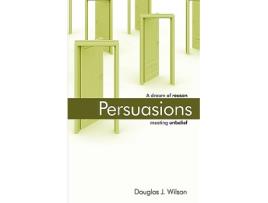 Livro Persuasions A Dream of Reason Meeting Unbelief de Douglas Wilson (Inglês)