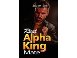 Livro Real Alpha King Mate Real Alpha King Mate de Joshua Short (Inglês)