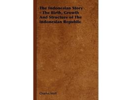 Livro The Indonesian Story The Birth Growth And Structure of The indonesian Republic de Charles Wolf (Inglês)