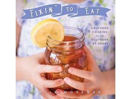 Livro Fixin' to Eat: Southern Cooking for the Southern at Heart de Katie Moseman (Inglês)
