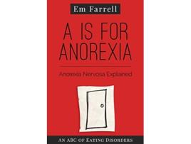 Livro A is for Anorexia Anorexia Nervosa Explained An ABC of Eating Disorders de Em Farrell (Inglês)