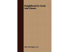 Livro Knighthood in Germ and Flower de John Harrington Cox (Inglês)