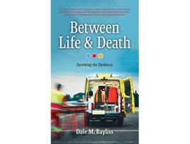 Livro Between Life Death Surviving the Darkness Bayliss Dale M de Dale M Bayliss (Inglês)