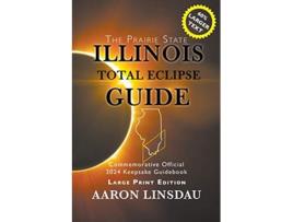 Livro Illinois Total Eclipse Guide LARGE PRINT Official Commemorative 2024 Keepsake Guidebook 2024 Total Eclipse State Guide de Aaron Linsdau (Inglês)