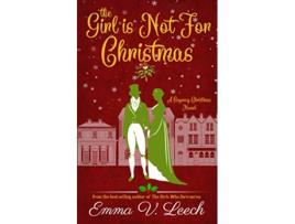 Livro The Girl is Not For Christmas A Christmas Regency Romance Novel de Emma V Leech (Inglês)