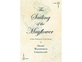 Livro The Sailing of the Mayflower A Poem Dedicated to its Epic Journey de Henry Wadsworth Longfellow (Inglês)