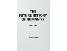 Livro The Future History of Humanity Part 1 de Logan Uber (Inglês)