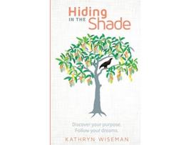 Livro Hiding In The Shade Discover your purpose Follow your dreams de Kathryn Wiseman (Inglês)