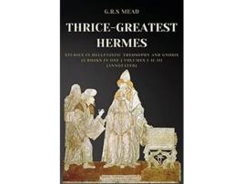 Livro ThriceGreatest Hermes Studies in Hellenistic Theosophy and Gnosis 3 books in One Volumes IIIIII Annotated de G R S Mead (Inglês)