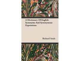 Livro A Dictionary Of English Synonyms And Synonymous Expressions de Richard Soule (Inglês)