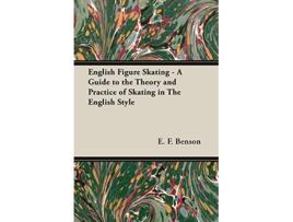 Livro English Figure Skating A Guide to the Theory and Practice of Skating in the English Style de E F Benson (Inglês)