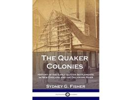 Livro The Quaker Colonies History of the Early Quaker Settlements in New England and the Delaware River de Sydney G Fisher (Inglês)