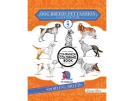 Livro Dog Breeds Pet Fashion Illustration Encyclopedia Coloring Companion Book Volume 5 Sporting Breeds de Laurren Darr (Inglês)