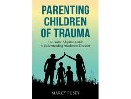 Livro Parenting Children of Trauma The FosterAdoption Guide to Understanding Attachment Disorder de Marcy Pusey (Inglês)