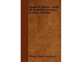 Livro Round My House Notes Of Rural Life In France In Peace And War de Philip Gilbert Hamerton (Inglês)