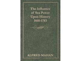 Livro The Influence Of Sea Power Upon History 16601783 de A T Mahan (Inglês)