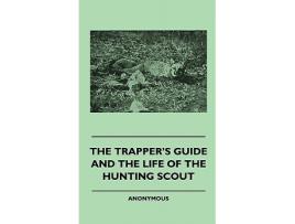 Livro The Trappers Guide and the Life of the Hunting Scout de Anon (Inglês)