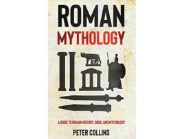 Livro Roman Mythology A Guide to Roman History Gods and Mythology de Peter Collins (Inglês)