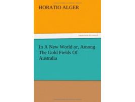 Livro In A New World or Among The Gold Fields Of Australia de Horatio Alger (Inglês)
