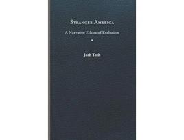 Livro Stranger America A Narrative Ethics of Exclusion Cultural Frames Framing Culture de Josh Toth (Inglês)