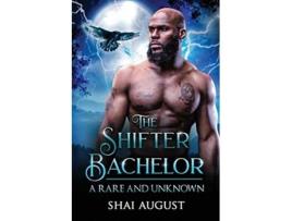 Livro The Shifter Bachelor A Rare and Unknown Romance The Rare and The Unknown de Shai August (Inglês)