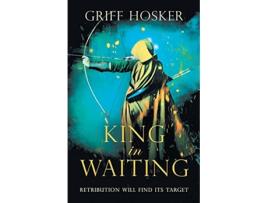 Livro King in Waiting A gripping actionpacked historical thriller Lord Edwards Archer de Griff Hosker (Inglês)