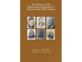 Livro The History of the Restoration Movement in Illinois in the 19th Century de James L Mcmillan e Thomas H Olbricht (Inglês)