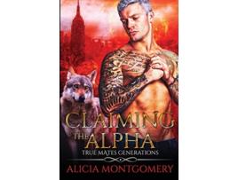 Livro Claiming the Alpha True Mates Generations Book 2 de Alicia Montgomery (Inglês)