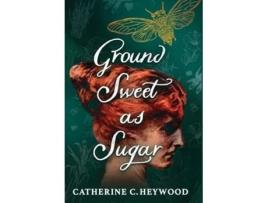 Livro Ground Sweet as Sugar de Catherine C Heywood (Inglês)