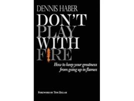 Livro Dont Play With Fire How To Keep Your Greatness From Going Up In Flames de Dennis Haber (Inglês)