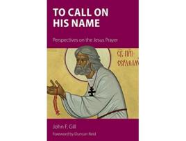 Livro To Call on His Name Perspectives on the Jesus Prayer de John Gill (Inglês)