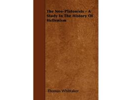 Livro The NeoPlatonists A Study In The History Of Hellenism de Thomas Whittaker (Inglês)