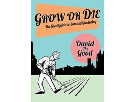 Livro Grow or Die The Good Guide to Survival Gardening The Good Guide to Survival Gardening de David The Good (Inglês)