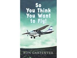 Livro So You Think You Want to Fly de Ron Carpenter (Inglês)