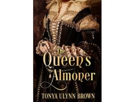 Livro The Queens Almoner The Stuart Monarch Series de Tonya Ulynn Brown (Inglês)