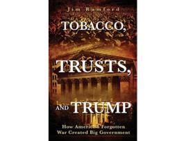 Livro Tobacco Trusts and Trump How Americas Forgotten War Created Big Government de Jim Rumford (Inglês)