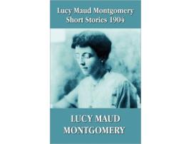 Livro Lucy Maud Montgomery Short Stories 1904 de Lucy Maud Montgomery (Inglês)