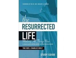 Livro The Resurrected Life Study Guide Making All Things New The Christian Life Trilogy de Charlie Holt (Inglês)