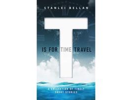 Livro T Is for Time Travel A collection of timely short stories de Stanlei Bellan (Inglês)